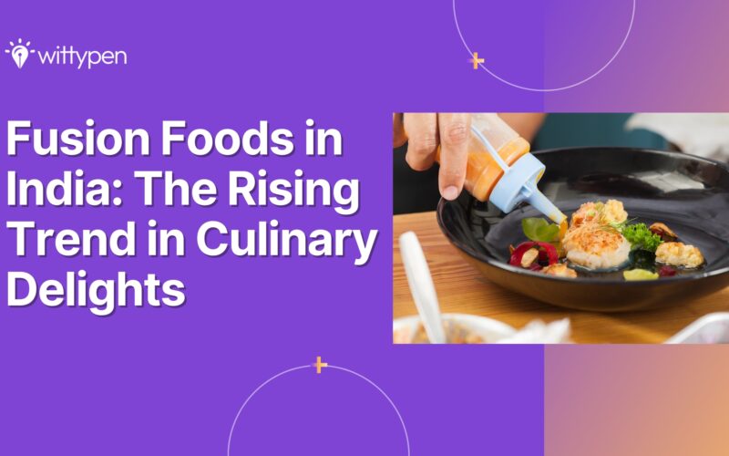 Fusion Foods in India: The Rising Trend in Culinary Delights