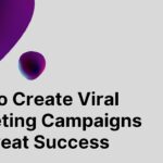 How to Create Viral Marketing Campaigns For Great Success